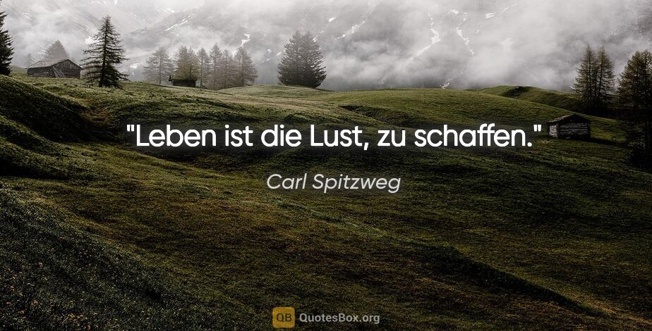 Carl Spitzweg Zitat: "Leben ist die Lust, zu schaffen."