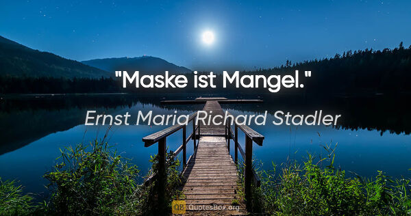 Ernst Maria Richard Stadler Zitat: "Maske ist Mangel."