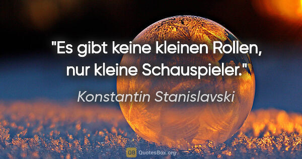 Konstantin Stanislavski Zitat: "Es gibt keine kleinen Rollen, nur kleine Schauspieler."