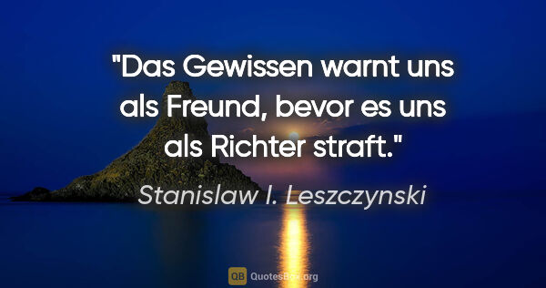 Stanislaw I. Leszczynski Zitat: "Das Gewissen warnt uns als Freund, bevor es uns als Richter..."