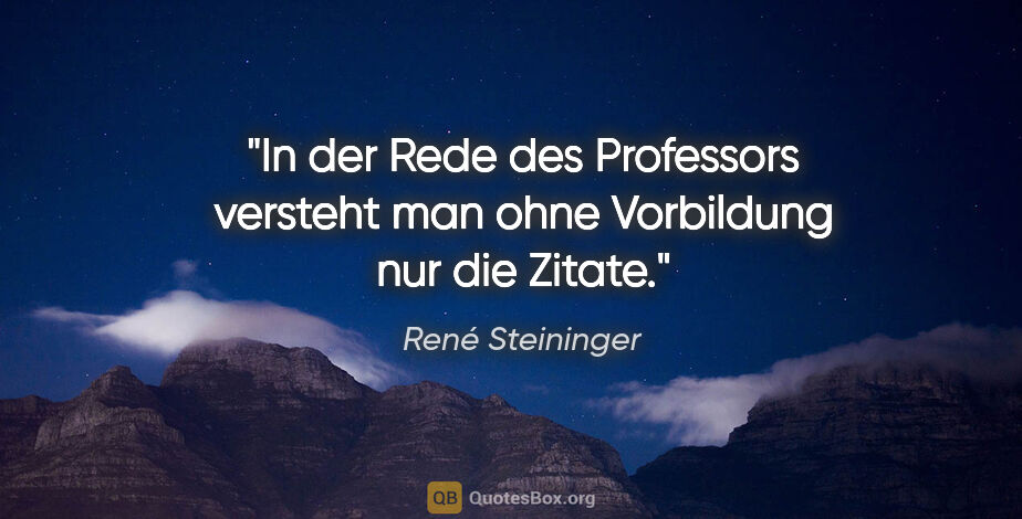 René Steininger Zitat: "In der Rede des Professors versteht man ohne Vorbildung nur..."