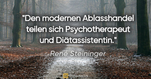 René Steininger Zitat: "Den modernen Ablasshandel teilen sich
Psychotherapeut und..."