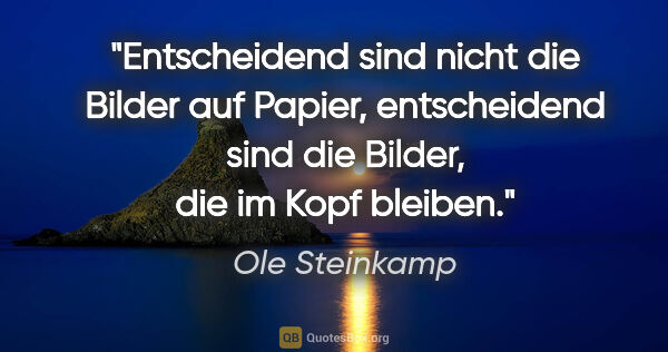 Ole Steinkamp Zitat: "Entscheidend sind nicht die Bilder auf Papier, entscheidend..."