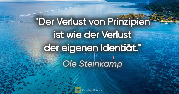 Ole Steinkamp Zitat: "Der Verlust von Prinzipien ist wie der Verlust der eigenen..."