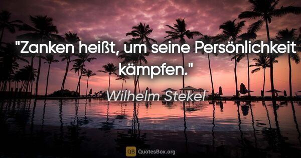 Wilhelm Stekel Zitat: "Zanken heißt, um seine Persönlichkeit kämpfen."