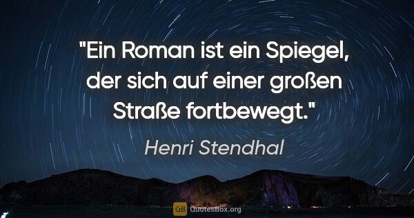 Henri Stendhal Zitat: "Ein Roman ist ein Spiegel, der sich auf einer großen Straße..."