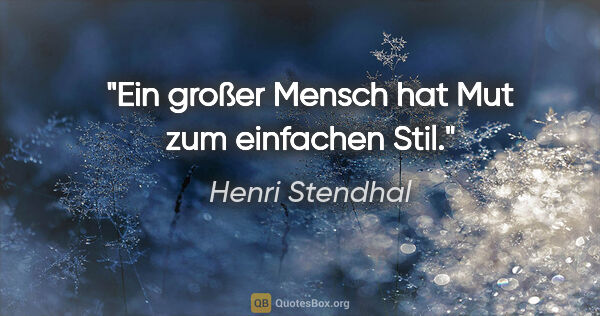 Henri Stendhal Zitat: "Ein großer Mensch hat Mut zum einfachen Stil."