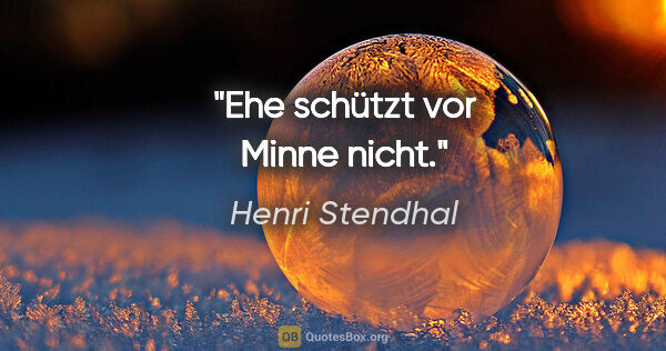 Henri Stendhal Zitat: "Ehe schützt vor Minne nicht."