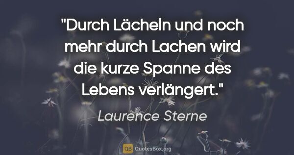 Laurence Sterne Zitat: "Durch Lächeln und noch mehr durch Lachen wird die kurze Spanne..."