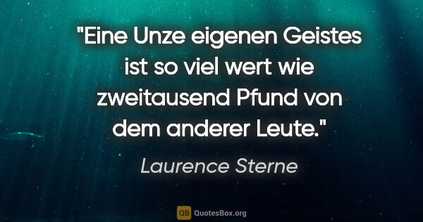 Laurence Sterne Zitat: "Eine Unze eigenen Geistes ist so viel wert wie zweitausend..."