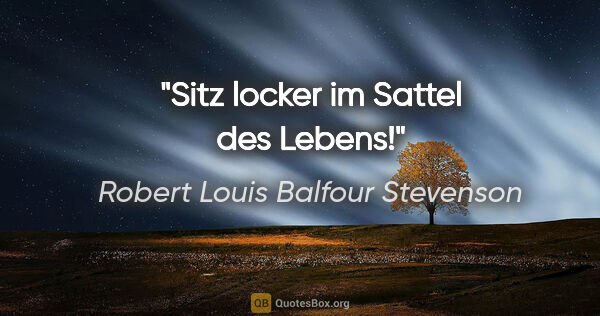 Robert Louis Balfour Stevenson Zitat: "Sitz locker im Sattel des Lebens!"