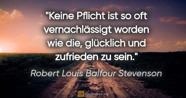 Robert Louis Balfour Stevenson Zitat: "Keine Pflicht ist so oft vernachlässigt worden wie die,..."