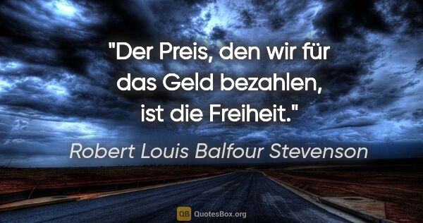 Robert Louis Balfour Stevenson Zitat: "Der Preis, den wir für das Geld bezahlen, ist die Freiheit."