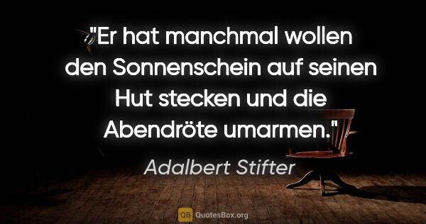Adalbert Stifter Zitat: "Er hat manchmal wollen den Sonnenschein auf seinen Hut stecken..."