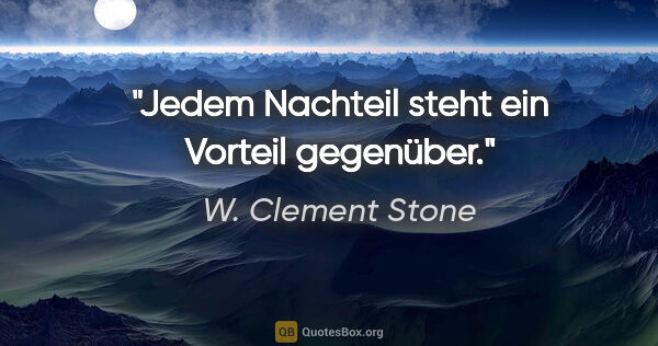 W. Clement Stone Zitat: "Jedem Nachteil steht ein Vorteil gegenüber."