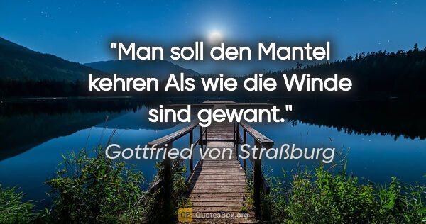 Gottfried von Straßburg Zitat: "Man soll den Mantel kehren
Als wie die Winde sind gewant."