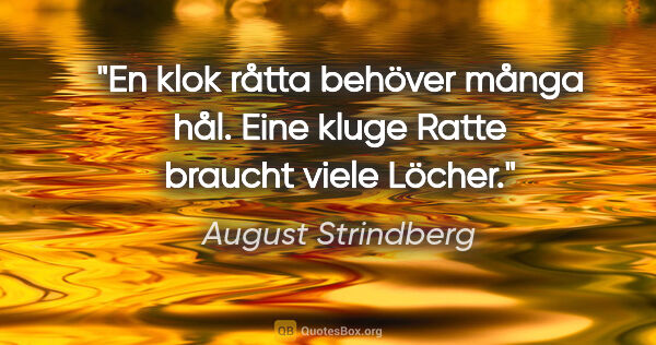 August Strindberg Zitat: "En klok råtta behöver många hål.
Eine kluge Ratte braucht..."