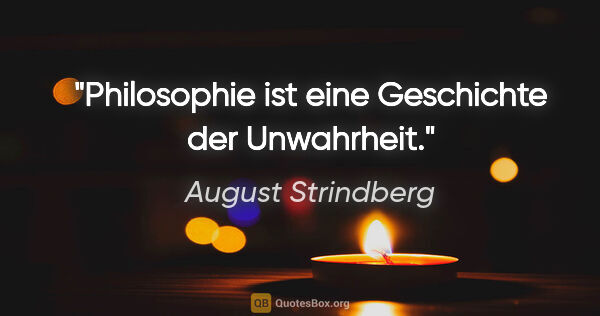 August Strindberg Zitat: "Philosophie ist eine Geschichte der Unwahrheit."