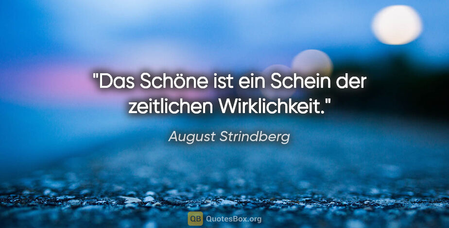 August Strindberg Zitat: "Das Schöne ist ein Schein der zeitlichen Wirklichkeit."