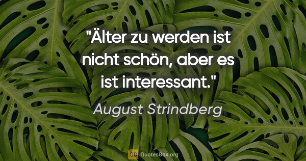 August Strindberg Zitat: "Älter zu werden ist nicht schön, aber es ist interessant."