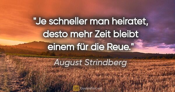 August Strindberg Zitat: "Je schneller man heiratet, desto mehr Zeit bleibt einem für..."