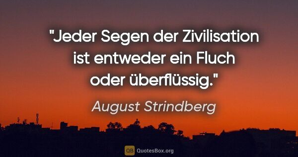 August Strindberg Zitat: "Jeder Segen der Zivilisation ist entweder ein Fluch oder..."