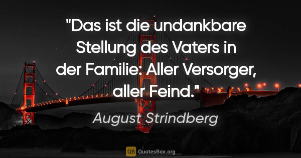 August Strindberg Zitat: "Das ist die undankbare Stellung des Vaters in der..."