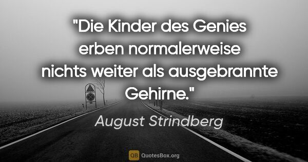 August Strindberg Zitat: "Die Kinder des Genies erben normalerweise
nichts weiter als..."