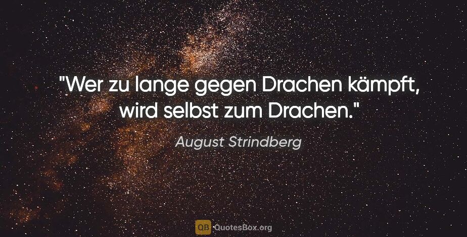 August Strindberg Zitat: "Wer zu lange gegen Drachen kämpft, wird selbst zum Drachen."