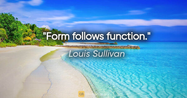 Louis Sullivan Zitat: "Form follows function."