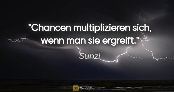Sunzi Zitat: "Chancen multiplizieren sich, wenn man sie ergreift."
