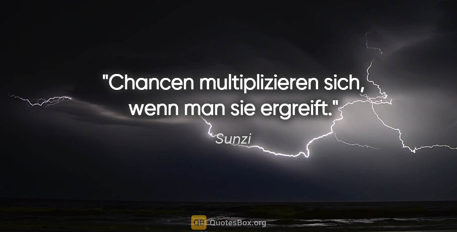 Sunzi Zitat: "Chancen multiplizieren sich, wenn man sie ergreift."