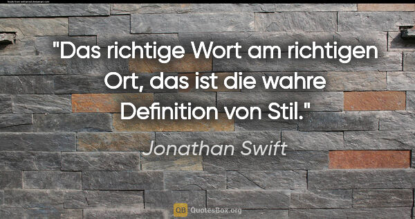 Jonathan Swift Zitat: "Das richtige Wort am richtigen Ort,
das ist die wahre..."