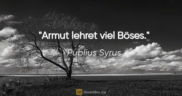 Publius Syrus Zitat: "Armut lehret viel Böses."