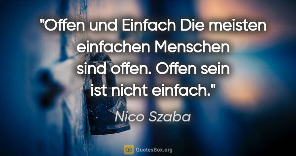 Nico Szaba Zitat: "Offen und Einfach
Die meisten einfachen Menschen sind..."