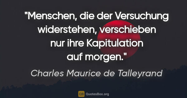 Charles Maurice de Talleyrand Zitat: "Menschen, die der Versuchung widerstehen, verschieben nur ihre..."