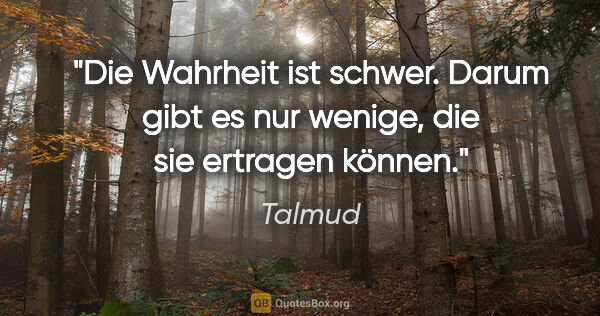 Talmud Zitat: "Die Wahrheit ist schwer. Darum gibt es nur wenige, die sie..."
