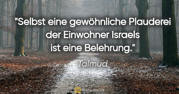 Talmud Zitat: "Selbst eine gewöhnliche Plauderei der
Einwohner Israels ist..."