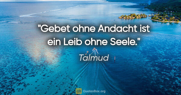 Talmud Zitat: "Gebet ohne Andacht ist ein Leib ohne Seele."