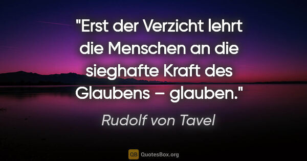 Rudolf von Tavel Zitat: "Erst der Verzicht lehrt die Menschen an die sieghafte Kraft..."