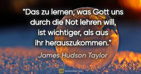 James Hudson Taylor Zitat: "Das zu lernen, was Gott uns durch die Not lehren will, ist..."