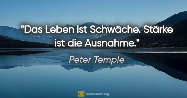 Peter Temple Zitat: "Das Leben ist Schwäche. Stärke ist die Ausnahme."