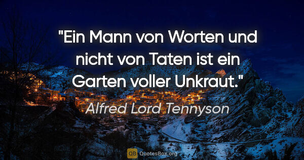 Alfred Lord Tennyson Zitat: "Ein Mann von Worten und nicht von Taten ist ein Garten voller..."