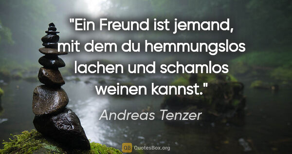 Andreas Tenzer Zitat: "Ein Freund ist jemand, mit dem du hemmungslos lachen und..."