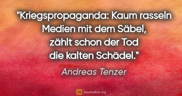 Andreas Tenzer Zitat: "Kriegspropaganda: Kaum rasseln Medien mit dem Säbel, zählt..."