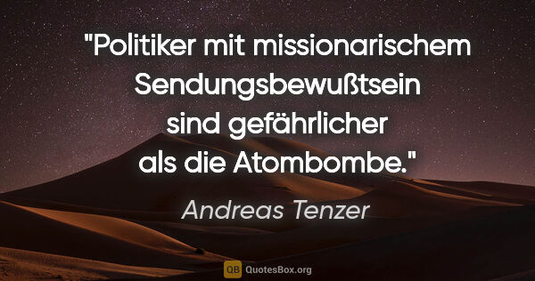 Andreas Tenzer Zitat: "Politiker mit missionarischem Sendungsbewußtsein sind..."