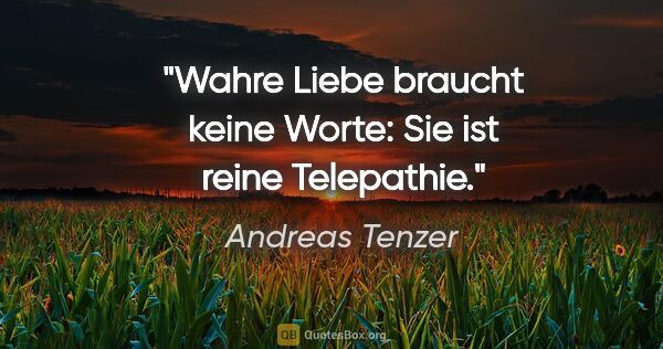 Andreas Tenzer Zitat: "Wahre Liebe braucht keine Worte: Sie ist reine Telepathie."