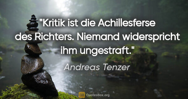 Andreas Tenzer Zitat: "Kritik ist die Achillesferse des Richters.
Niemand..."