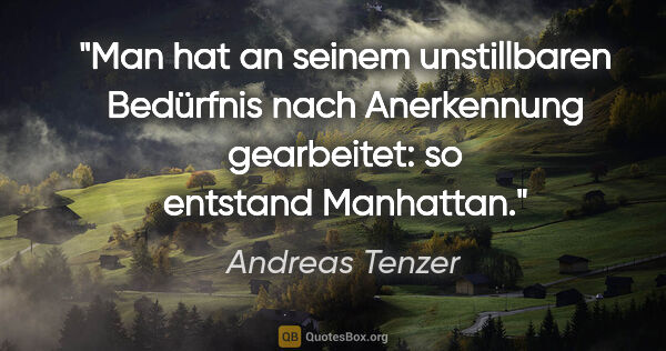Andreas Tenzer Zitat: "Man hat an seinem unstillbaren Bedürfnis nach Anerkennung..."
