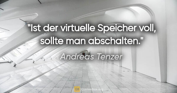 Andreas Tenzer Zitat: "Ist der virtuelle Speicher voll, sollte man abschalten."